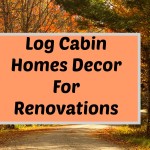 Log Cabin Homes Decor For Renovations